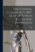 The General Clauses Act, 1897, (x Of 1897) With Notes And Appendices