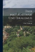 UEber Materialismus und Idealismus