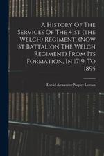 A History Of The Services Of The 41st (the Welch) Regiment, (now 1st Battalion The Welch Regiment) From Its Formation, In 1719, To 1895