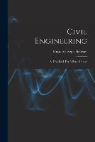 Civil Engineering: A Text-book For A Short Course