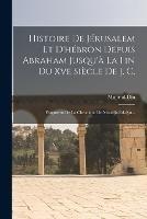 Histoire De Jerusalem Et D'hebron Depuis Abraham Jusqu'a La Fin Du Xve Siecle De J. C.: Fragments De La Chronique De Moudjir-ed-dyn...