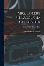 Mrs. Rorer's Philadelphia Cook Book: A Manual Of Home Economics