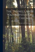 The Tunnels And Water System Of Chicago: Under The Lake And Under The River