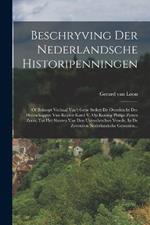 Beschryving Der Nederlandsche Historipenningen: Of Beknopt Verhaal Van't Gene Sedert De Overdracht Der Heerschappye Van Keyzer Karel V. Op Koning Philips Zynen Zoon, Tot Het Sluyten Van Den Uytrechtschen Vreede, In De Zeventien Nederlandsche Gewesten...