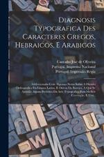 Diagnosis Typografica Des Caracteres Gregos, Hebraicos, E Arabigos: Addiccionada Com Algumas Notas Sobre A Divisao Orthografica Da Lingua Latina, E Outras Da Europa, A Que Se Ajuntao Alguns Preceitos Da Arte Typografica Para Melhor Correccao, E Uso...