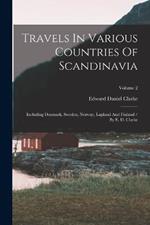 Travels In Various Countries Of Scandinavia: Including Denmark, Sweden, Norway, Lapland And Finland / By E. D. Clarke; Volume 2