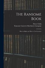 The Ransome Book; How to Make and How to Use Concrete