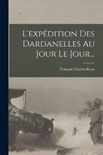 L'expedition Des Dardanelles Au Jour Le Jour...