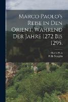 Marco Paolo's Reise in den Orient, wahrend der Jahre 1272 bis 1295.