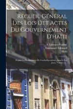 Recueil General Des Lois Det Actes Du Gouvernement D'haiti: Depuis La Proclamation De Son Independence Jusqu'a Nos Jours, Volume 5...