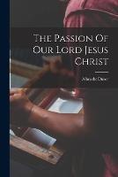 The Passion Of Our Lord Jesus Christ