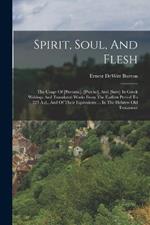 Spirit, Soul, And Flesh: The Usage Of [pneuma], [psyche], And [sarx] In Greek Writings And Translated Works From The Earliest Period To 225 A.d., And Of Their Equivalents ... In The Hebrew Old Testament