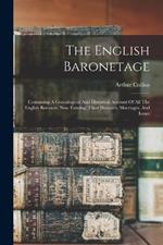 The English Baronetage: Containing A Genealogical And Historical Account Of All The English Baronets, Now Existing: Their Descents, Marriages, And Issues