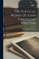 The Poetical Works Of John Greenleaf Whittier