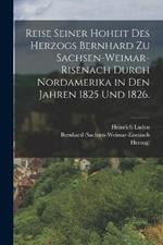 Reise seiner Hoheit des Herzogs Bernhard zu Sachsen-Weimar-Risenach durch Nordamerika in den Jahren 1825 und 1826.