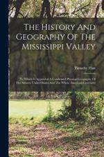 The History And Geography Of The Mississippi Valley: To Which Is Appended A Condensed Physical Geography Of The Atlantic United States And The Whole American Continent