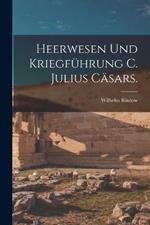 Heerwesen und Kriegfuhrung C. Julius Casars.