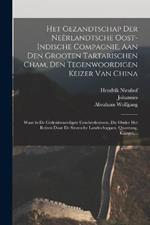 Het gezandtschap der Nee^rlandtsche Oost-Indische Compagnie, aan den grooten Tartarischen Cham, den tegenwoordigen keizer van China: Waar in de gedenkwaerdigste geschiedenissen, die onder het reizen door de Sineesche landtschappen, Quantung, Kiangsi, ...