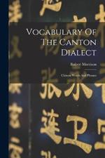 Vocabulary Of The Canton Dialect: Chinese Words And Phrases