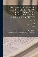 Bell's New Pantheon, or, Historical Dictionary of the Gods, Demi-gods, Heroes, and Fabulous Personages of Antiquity: Also, of the Images and Idols Adored in the Pagan World: Together With Their Temples, Priests, Altars, Oracles, Fasts, Festivals, ...; Volume 2