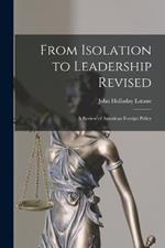 From Isolation to Leadership Revised: A Review of American Foreign Policy