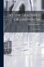 At the Deathbed of Darwinism: A Series of Papers