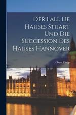 Der Fall de Hauses Stuart und die Succession des Hauses Hannover