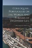 Colloquial Portuguese or the Words and Phrases of Everyday Life