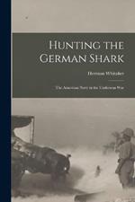 Hunting the German Shark: The American Navy in the Underseas War