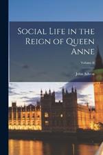 Social Life in the Reign of Queen Anne; Volume II