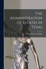 The Administration of Estates in Texas