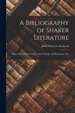 A Bibliography of Shaker Literature: With an Introductory Study of the Writings and Publications Per