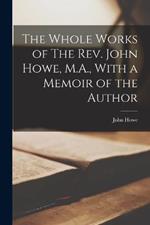 The Whole Works of The Rev. John Howe, M.A., With a Memoir of the Author