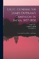 Lieut.-General Sir James Outram's Campaign in India, 1857-1858; Comprising General Orders and Despat