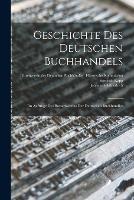 Geschichte des Deutschen Buchhandels: Im Auftrage des Boersenvereins der deutschen Buchhandler