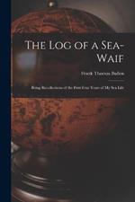 The Log of a Sea-Waif: Being Recollections of the First Four Years of My Sea Life