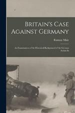 Britain's Case Against Germany; an Examination of the Historical Background of the German Action In