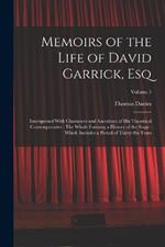 Memoirs of the Life of David Garrick, Esq: Interspersed With Characters and Anecdotes of His Theatrical Contemporaries: The Whole Forming a History of the Stage: Which Includes a Period of Thirty-Six Years; Volume 1