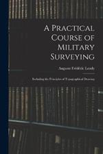 A Practical Course of Military Surveying: Including the Principles of Topographical Drawing