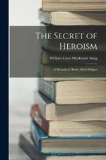 The Secret of Heroism: A Memoir of Henry Albert Harper