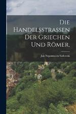 Die Handelsstrassen der Griechen und Roemer,