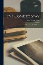 I'Ve Come to Stay: A Love Comedy of Bohemia