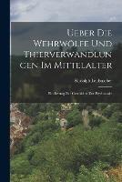 Ueber die Wehrwoelfe und Thierverwandlungen im Mittelalter: Ein Beitrag zur Geschichte der Psychologie