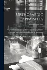 Orthopaedic Apparatus: A Series of Illustrated Plates, With Corresponding Descriptions of the Various Forms of Mechanism Employed in the Treatment and Cure of the Numerous Deformities of the Human Body