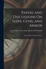 Papers and Discussions On Ships, Guns, and Armor: Reprinted From Various Sources