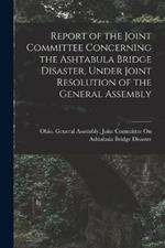 Report of the Joint Committee Concerning the Ashtabula Bridge Disaster, Under Joint Resolution of the General Assembly