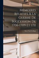 Mémoires Relatifs À La Guerre De Succession De 1706-1709 Et 1711