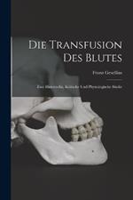 Die Transfusion Des Blutes: Eine Historische, Kritische Und Physiologische Studie