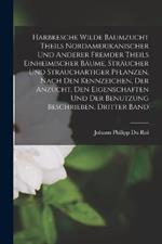 Harbkesche wilde Baumzucht Theils nordamerikanischer und anderer fremder theils einheimischer Baume, Straucher und strauchartiger Pflanzen, nach den kennzeichen, der Anzucht, den Eigenschaften und der Benutzung Beschrieben, Dritter Band