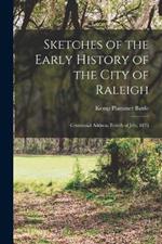 Sketches of the Early History of the City of Raleigh: Centennial Address, Fourth of July, 1876